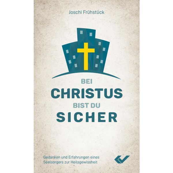 Bei Christus bist du sicher: Gedanken und Erfahrungen eines Seelsorgers zur Heilsgewissheit