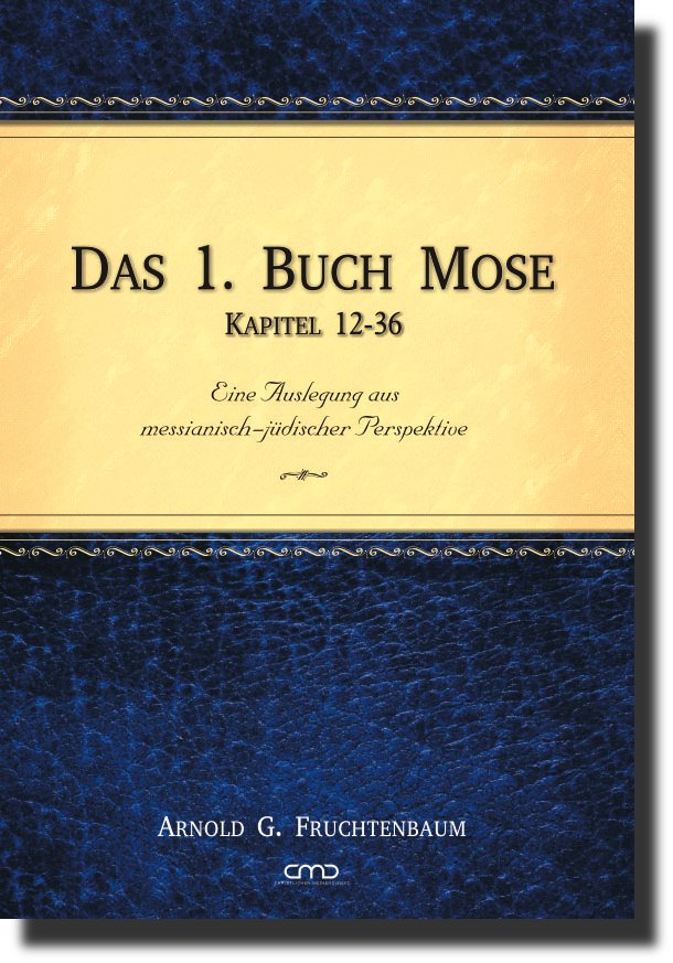 Das 1. Buch Mose - Kapitel 12-36: Eine Auslegung aus messianisch-jüdischer Perspektive