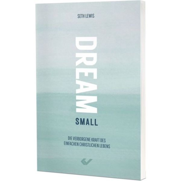 Dream small - Die verborgene Kraft des einfachen christlichen Lebens