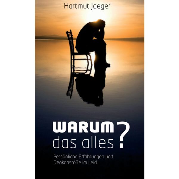 Warum das alles? - Denkanstöße und persönliche Erfahrungen im Leid
