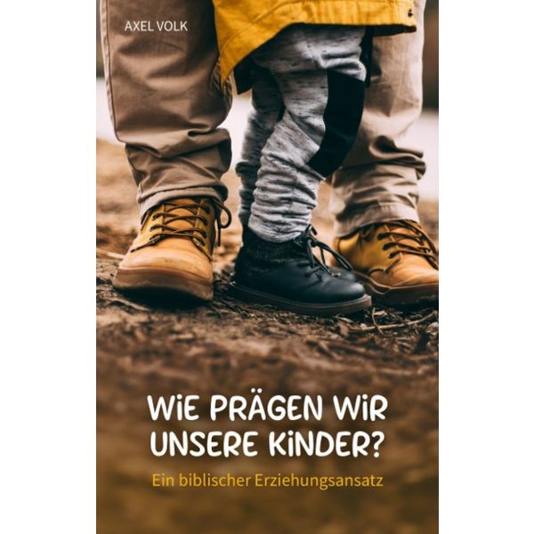 Wie prägen wir unsere Kinder? Ein biblischer Erziehungsansatz
